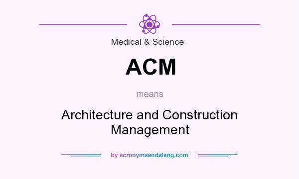 What does ACM mean? It stands for Architecture and Construction Management