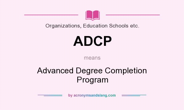 What does ADCP mean? It stands for Advanced Degree Completion Program