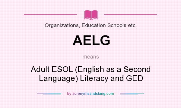 What does AELG mean? It stands for Adult ESOL (English as a Second Language) Literacy and GED