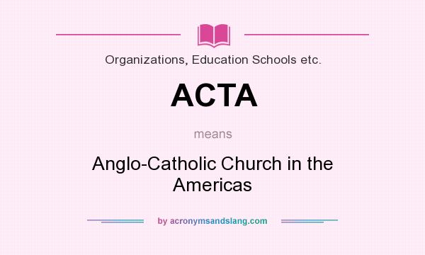 What does ACTA mean? It stands for Anglo-Catholic Church in the Americas