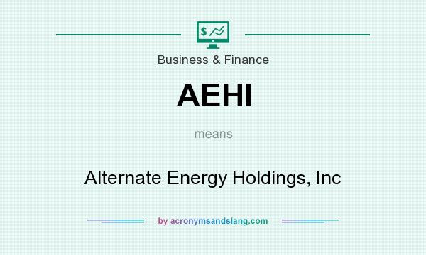 What does AEHI mean? It stands for Alternate Energy Holdings, Inc