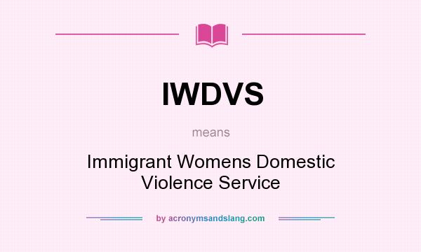 What does IWDVS mean? It stands for Immigrant Womens Domestic Violence Service