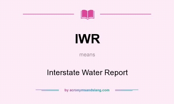 What does IWR mean? It stands for Interstate Water Report