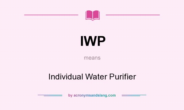 What does IWP mean? It stands for Individual Water Purifier