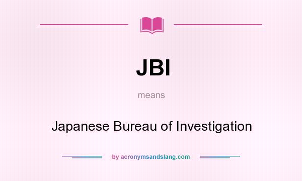 What does JBI mean? It stands for Japanese Bureau of Investigation