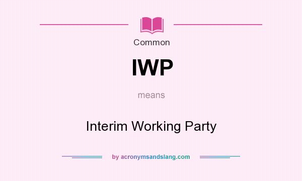 What does IWP mean? It stands for Interim Working Party