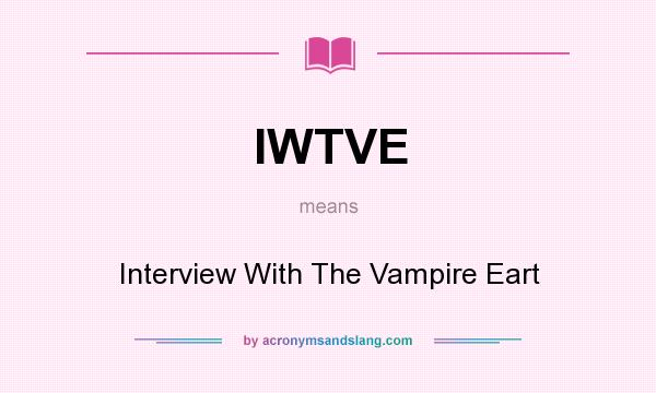 What does IWTVE mean? It stands for Interview With The Vampire Eart