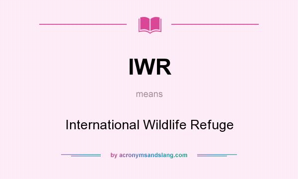 What does IWR mean? It stands for International Wildlife Refuge
