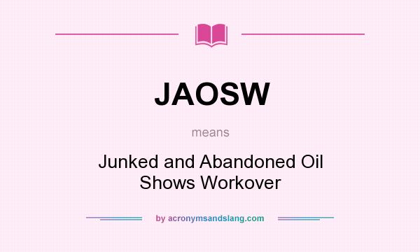 What does JAOSW mean? It stands for Junked and Abandoned Oil Shows Workover