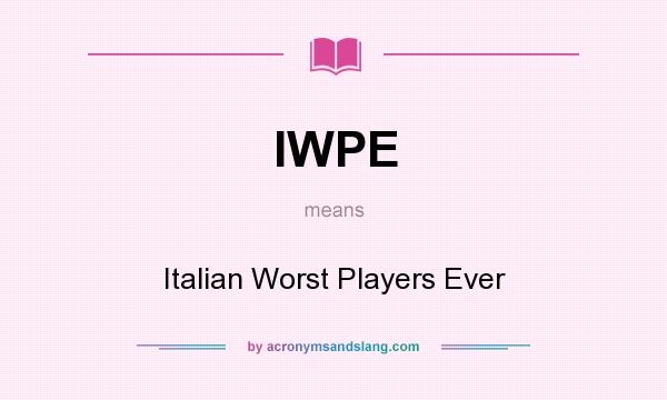 What does IWPE mean? It stands for Italian Worst Players Ever
