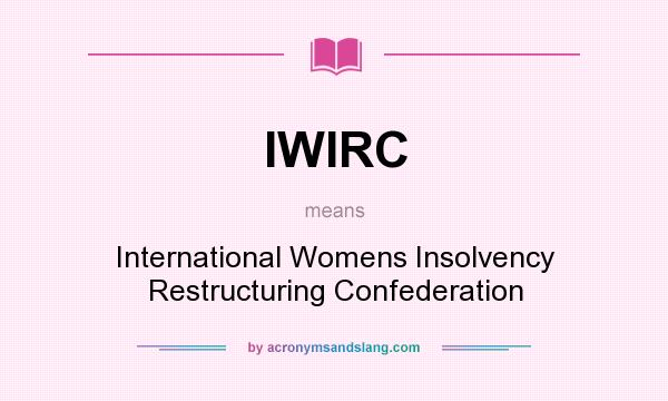 What does IWIRC mean? It stands for International Womens Insolvency Restructuring Confederation