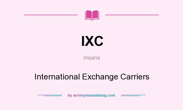 What does IXC mean? It stands for International Exchange Carriers