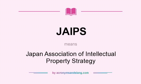What does JAIPS mean? It stands for Japan Association of Intellectual Property Strategy