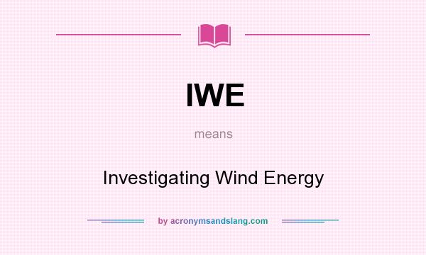 What does IWE mean? It stands for Investigating Wind Energy