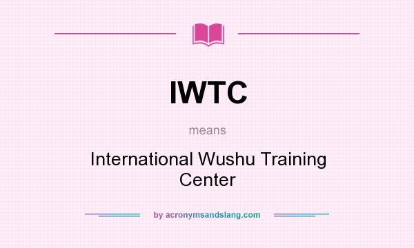 What does IWTC mean? It stands for International Wushu Training Center