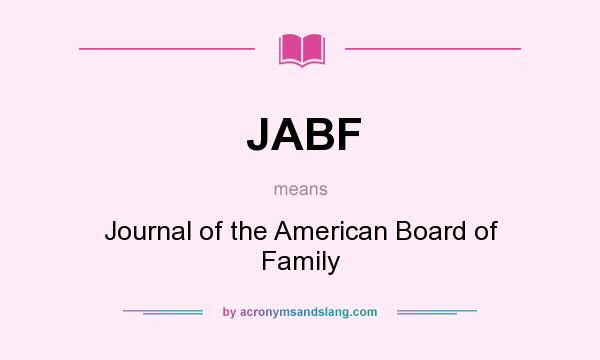 What does JABF mean? It stands for Journal of the American Board of Family
