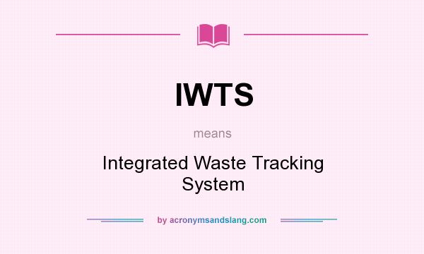 What does IWTS mean? It stands for Integrated Waste Tracking System