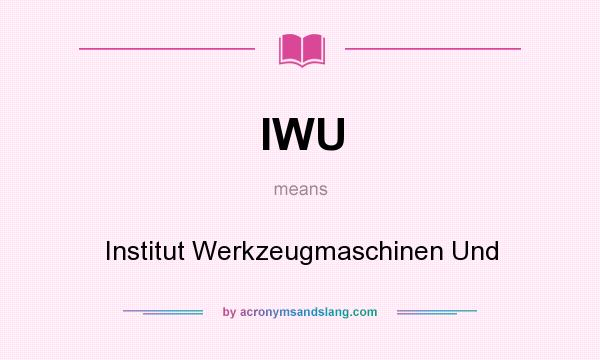 What does IWU mean? It stands for Institut Werkzeugmaschinen Und