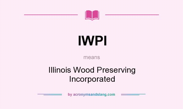What does IWPI mean? It stands for Illinois Wood Preserving Incorporated