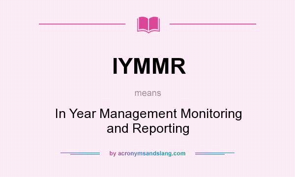 What does IYMMR mean? It stands for In Year Management Monitoring and Reporting