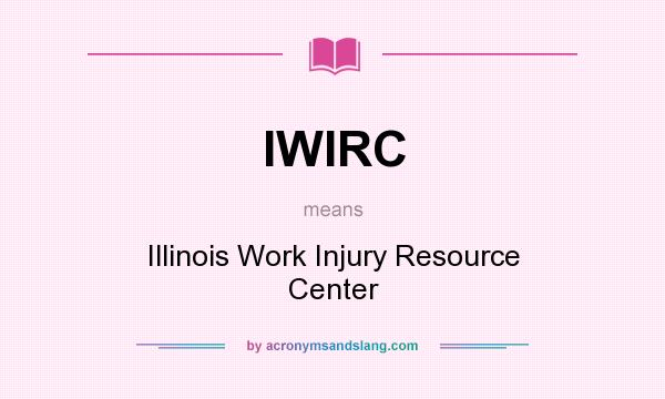 What does IWIRC mean? It stands for Illinois Work Injury Resource Center