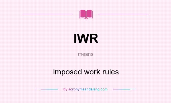 What does IWR mean? It stands for imposed work rules