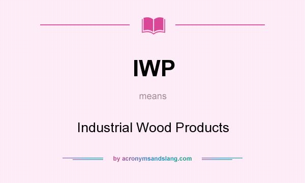 What does IWP mean? It stands for Industrial Wood Products