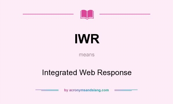 What does IWR mean? It stands for Integrated Web Response