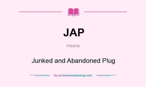 What does JAP mean? It stands for Junked and Abandoned Plug