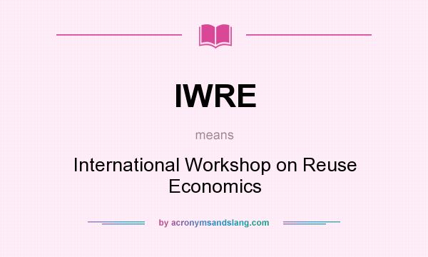 What does IWRE mean? It stands for International Workshop on Reuse Economics