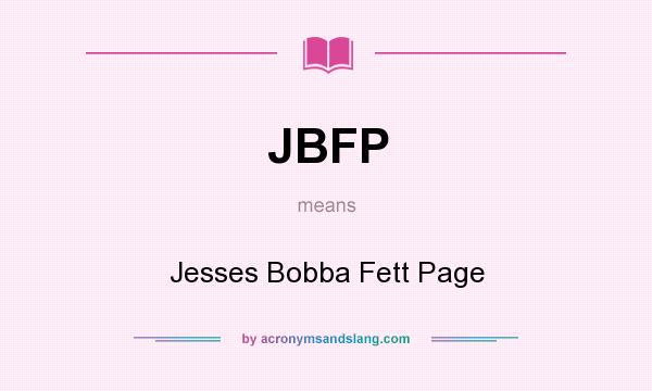 What does JBFP mean? It stands for Jesses Bobba Fett Page