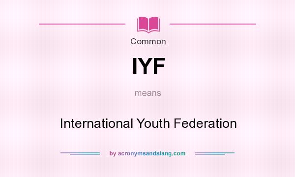 What does IYF mean? It stands for International Youth Federation