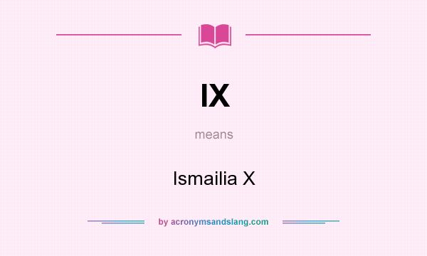 What does IX mean? It stands for Ismailia X