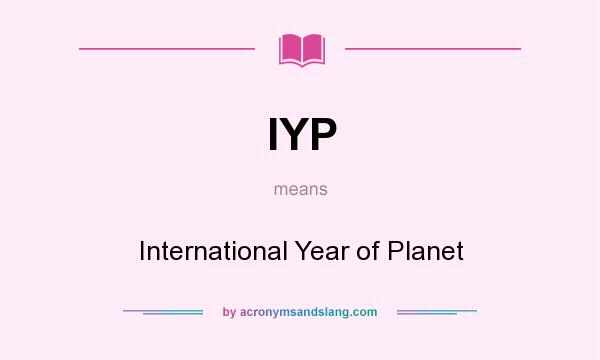 What does IYP mean? It stands for International Year of Planet