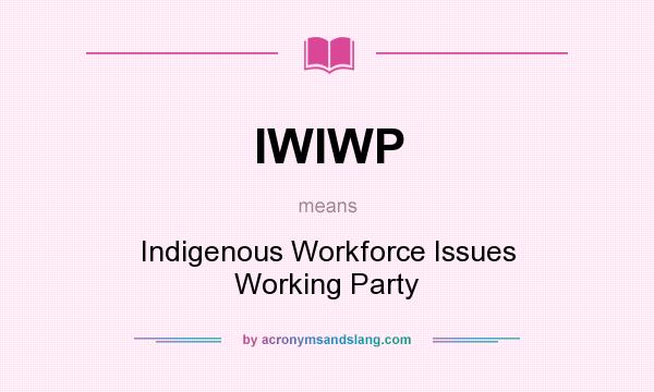 What does IWIWP mean? It stands for Indigenous Workforce Issues Working Party
