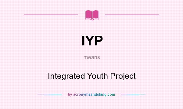 What does IYP mean? It stands for Integrated Youth Project