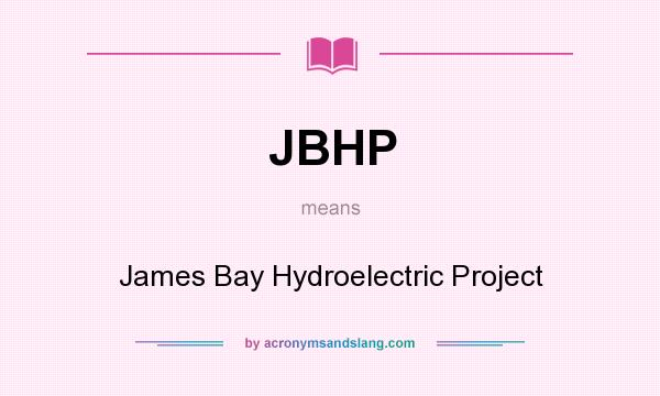 What does JBHP mean? It stands for James Bay Hydroelectric Project