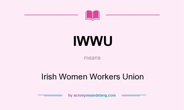 What does IWWU mean? It stands for Irish Women Workers Union