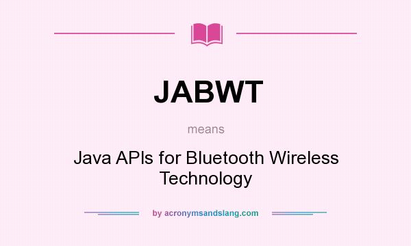 What does JABWT mean? It stands for Java APls for Bluetooth Wireless Technology