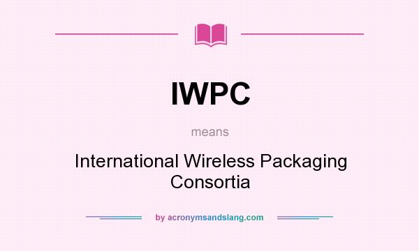 What does IWPC mean? It stands for International Wireless Packaging Consortia