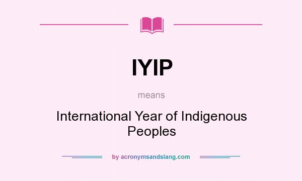 What does IYIP mean? It stands for International Year of Indigenous Peoples