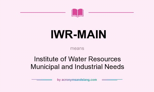 What does IWR-MAIN mean? It stands for Institute of Water Resources Municipal and Industrial Needs