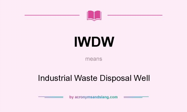 What does IWDW mean? It stands for Industrial Waste Disposal Well