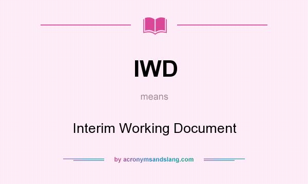 What does IWD mean? It stands for Interim Working Document