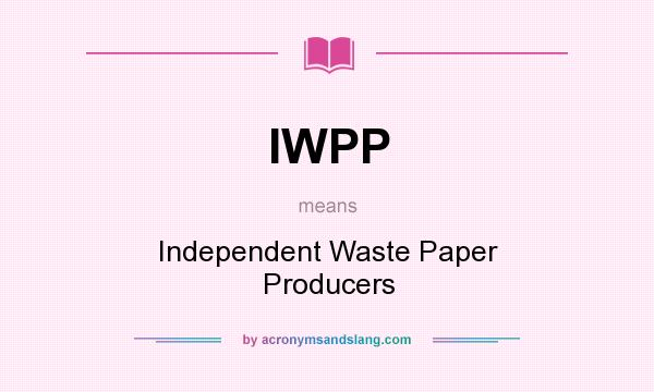 What does IWPP mean? It stands for Independent Waste Paper Producers