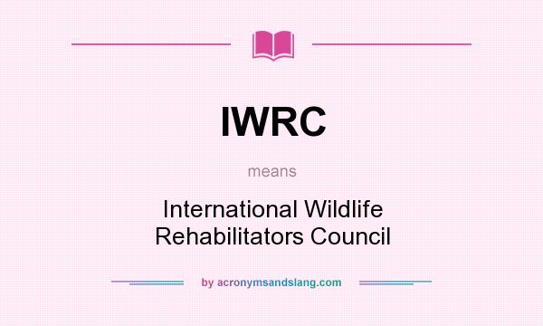 What does IWRC mean? It stands for International Wildlife Rehabilitators Council