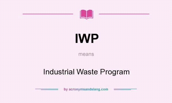 What does IWP mean? It stands for Industrial Waste Program