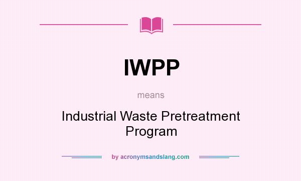 What does IWPP mean? It stands for Industrial Waste Pretreatment Program