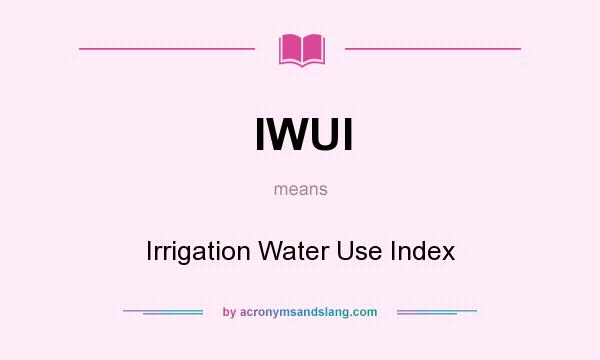 What does IWUI mean? It stands for Irrigation Water Use Index