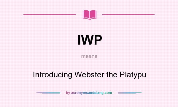 What does IWP mean? It stands for Introducing Webster the Platypu